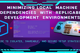 Minimizing local machine dependencies with replicable development environments 📈