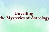 Unveiling the Mysteries of Astrology