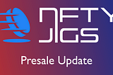 Update for NFTY Jigs Presale Participants
