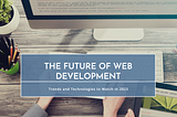 The Future of Web Development: Trends and Technologies to Watch in 2023