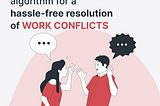 A straightforward algorithm for a hassle-free resolution of work conflicts: