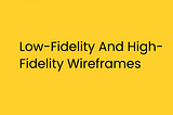 Low-fidelity and high-fidelity wireframes