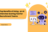 Top Benefits of Using an AI Interview Scoring Tool for Recruitment Teams