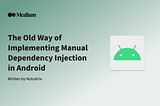 The Old Way of Implementing Manual Dependency Injection in Android
