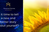 Is it time to tell a new and better story about yourself?