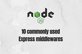 10 commonly used Express middlewares