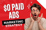 Crafting a $0 Paid Ads Marketing Strategy: A Comprehensive Guide
