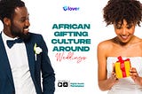 African Gifting Culture Around Weddings