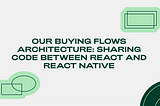 Our buying flows architecture: sharing code between react and react native