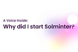 A Voice Inside: Why did i start Solminter