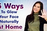 5 Ways to glow your Face Naturally at Home.