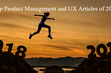 Top Product Management and UX Articles of 2018