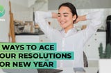 4 Ways To Ace Your Resolutions For New Year