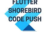 Flutter ShoreBird ile Uygulama Güncelleme