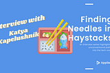 Finding Needles in Haystacks #6 | Katya Kapelushnik