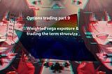 Options trading part 9: Weighted Vega & trading the term structure