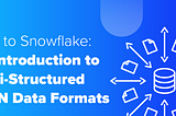 Querying Snowflake Semi-Structured JSON like a Pro: Part 2