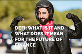 DeFi: What Is It and What Does It Mean for The Future of Finance