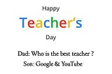 "Happy Teachers Day to Google & YouTube" They are the best teachers" says the 16 year guy to his…