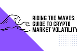 Riding the Waves: A Guide to Crypto Market Volatility | Mevengine
