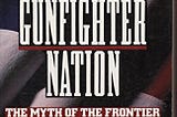 GUNFIGHTER NATION: Richard Slotkin Takes Aim At America’s Modern Myths Of Violence