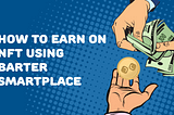 How to earn on NFT using Barter Smartplace
