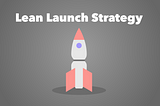 Lean Launch Strategy Tips for your App Idea