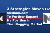 3 Strategic Moves from Medium.com to Further Expand Its Position in The Social Blogging Market