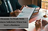 8 Reasons To Work With Business Solicitors When You Start a Business