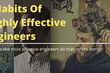 3 Habits Of Highly Effective Engineers