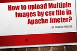 Jmeter: How to upload multiple Images by Apache Jmeter?