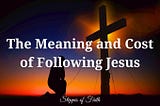 The Meaning and Cost of Following Jesus