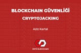 Blockchain Güvenliği: Cryptojacking