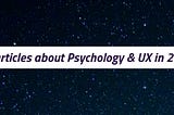 Top 10 articles about Psychology & UX in 2017 Q4