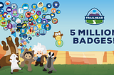 5,000,000? You’ve all earned MOAR Trailhead badges than the population of New Zealand.