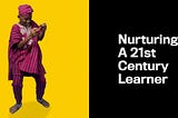 Nurturing A 21st Century Learner