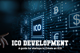 ICO Development — A guide for startups to Create an ICO.