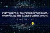 First Steps in Computer Networking: Unraveling the Basics for Beginners