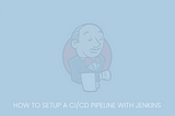 How to Setup a CI/CD Pipeline with Jenkins