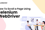 How To Scroll a Page Using Selenium WebDriver?