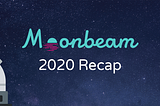 Moonbeam 2020 Recap: Getting Ready to Take Off!