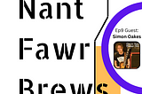 Episode 9 of The Nant Fawr Brews Podcast is Live