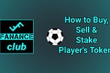 How to Buy, Sell and Stake Player’s Tokens in Fanance Club