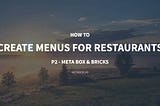 How to Create Menus for Restaurants — P2- Using Meta Box and Bricks