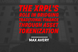 The XRPL’s Role in Bridging Traditional Finance Through Asset Tokenization