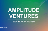 Amplitude Ventures: 2024 Year in Review