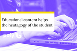 Educational content helps the heutagogy of the student