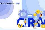 A complete guide to CRM