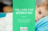 The Cure for Bedwetting That Your Doctor Never Told You