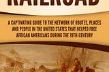 [READ] The Underground Railroad: A Captivating Guide to the Network of Routes, Places, and People…